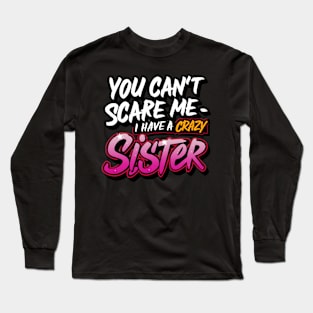 You Can't Scare Me I Have A Crazy Sister Long Sleeve T-Shirt